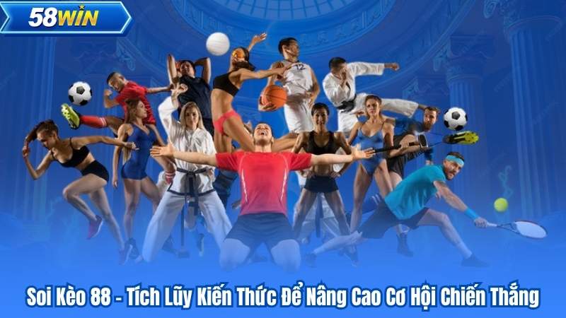Soi Kèo 88 - Tích Lũy Kiến Thức Để Nâng Cao Cơ Hội Chiến Thắng
