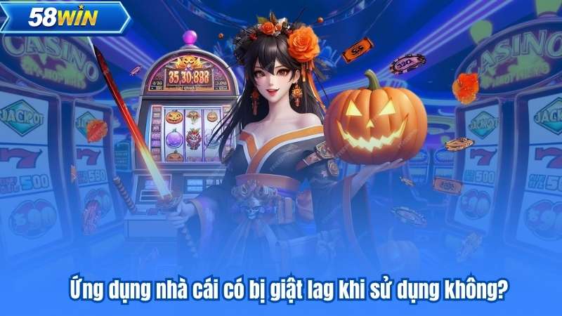 Ứng dụng nhà cái có bị giật lag khi sử dụng không?