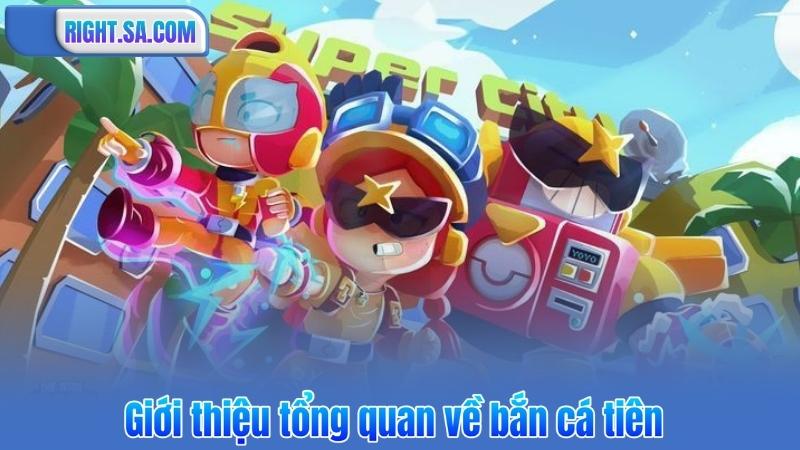 Bắn Cá Tiên – Trải Nghiệm Game Đỉnh Cao, Rinh Thưởng Khủng 5 Giới thiệu tổng quan về bắn cá tiên